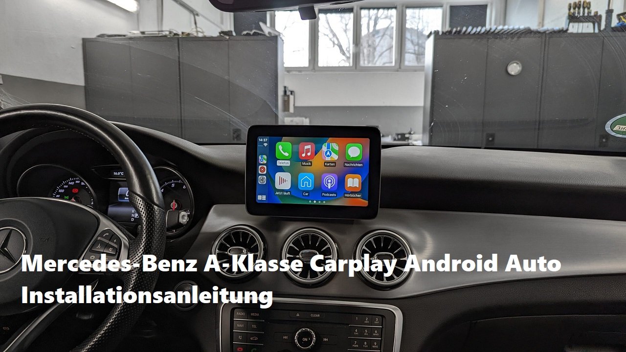 Mercedes-Benz A-Klasse Carplay Android Auto Installationsanleitung